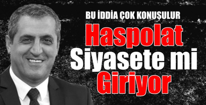 Haspolat Siyasete mi Giriyor