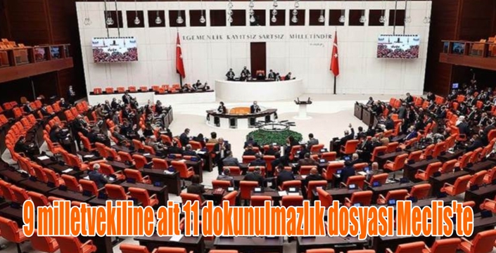 11 Dokunulmazlık Dosyası Meclis'te