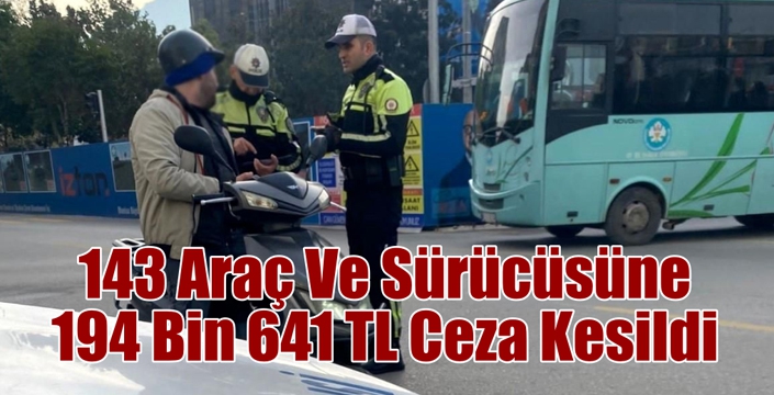 143 Araç Ve Sürücüsüne 194 Bin 641 TL Ceza Kesildi