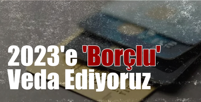 2023'e 'Borçlu'  Veda Ediyoruz