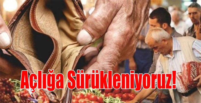 Açlığa Sürükleniyoruz!