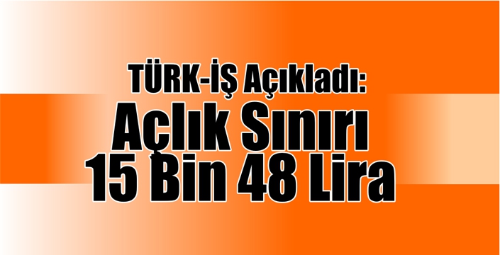 Açlık Sınırı 15 Bin 48 Lira