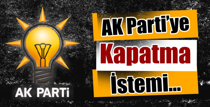 AK Parti'ye Kapatma İstemi