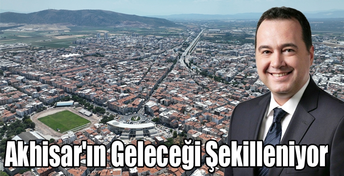 Akhisar'ın Geleceği Şekilleniyor