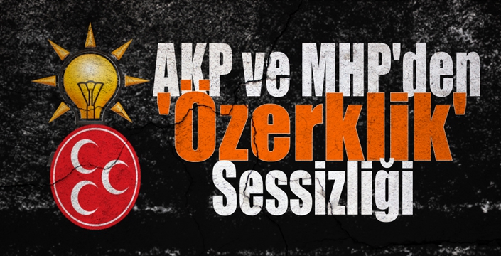 AKP ve MHP’den ‘Özerklik’ Sessizliği!