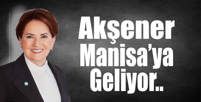 Akşener Manisa’ya Geliyor