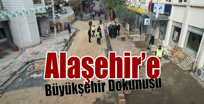 Alaşehir’e Büyükşehir Dokunuşu