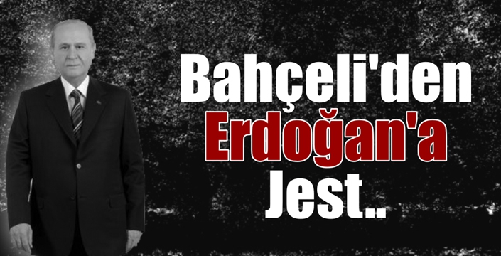 Bahçeli’den  Erdoğan’a Jest..