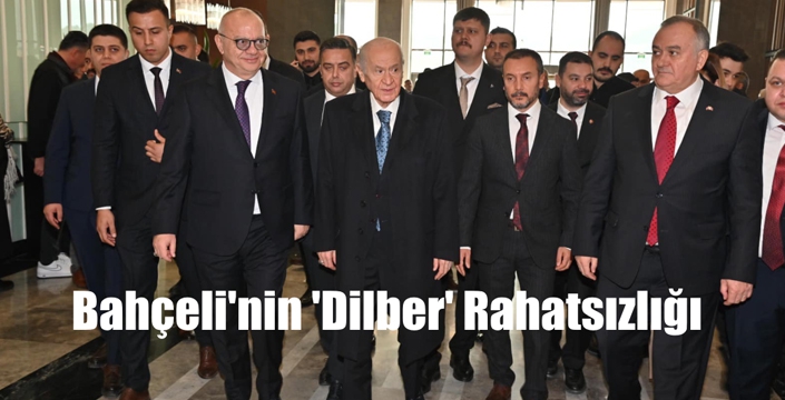 Bahçeli’nin ‘Dilber’ Rahatsızlığı