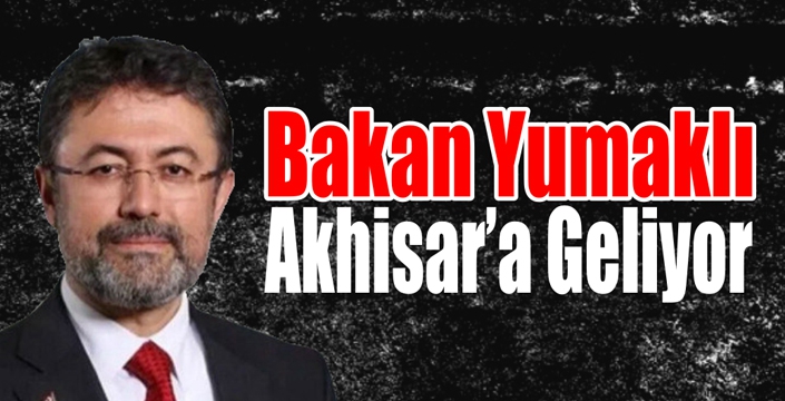 Bakan Yumaklı Akhisar’a Geliyor