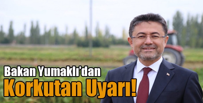 Bakan Yumaklı’dan Korkutan Uyarı!