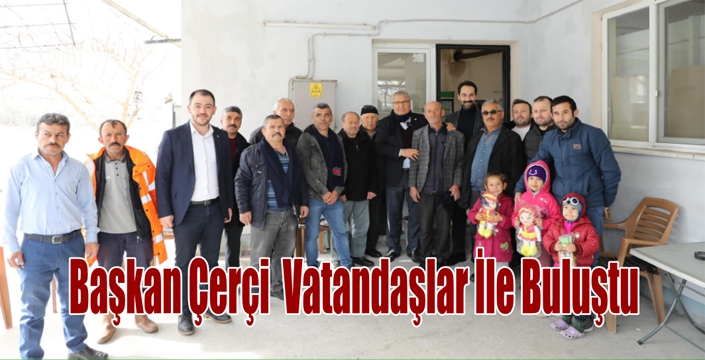 Başkan Çerçi  Vatandaşlar İle Buluştu