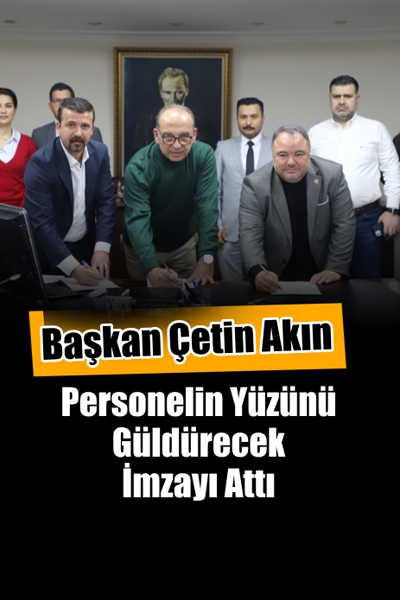 Başkan Çetin Akın Personelin Yüzünü Güldürecek İmzayı Attı