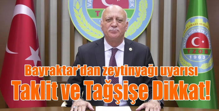 Bayraktar'dan Zeytinyağı Uyarısı