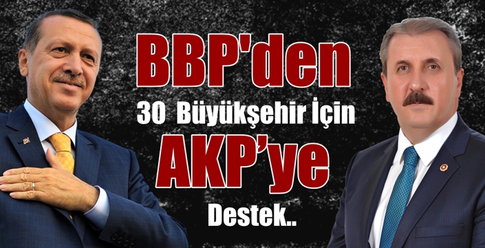 BBP’den 30  Büyükşehir İçin AKP’ye Destek 