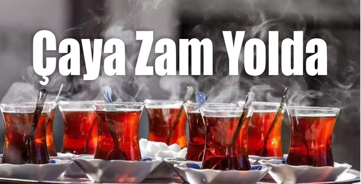 Çaya Zam Yolda