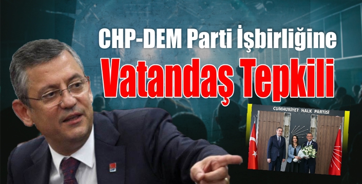 CHP-DEM Parti İşbirliğine Vatandaş Tepkili