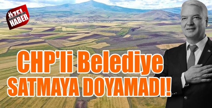 CHP’li Belediye Satmaya Doyamadı!