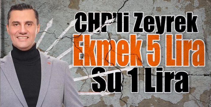 CHP’li Ferdi Zeyrek Su 1, Ekmek 5 Lira 