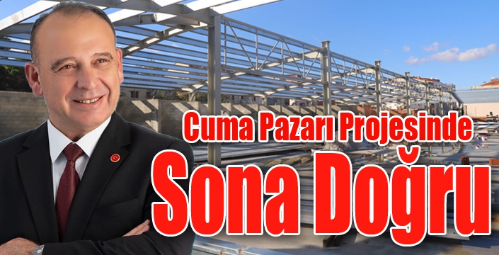 Cuma Pazarı Projesinde Sona Doğru