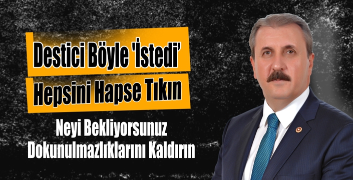 Destici Böyle 'İstedi':  Hepsini Hapse Tıkın