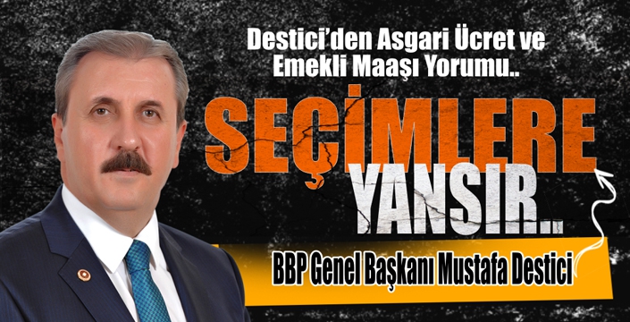 Destici’de Asgari Ücret ve Emekli Maaşı Yorumu