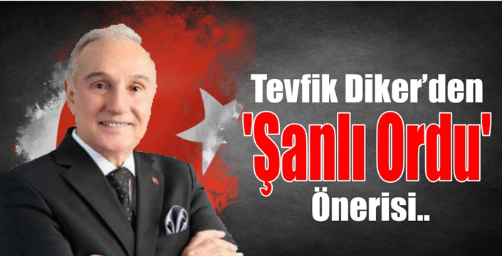 Diker’den ‘Şanlı Ordu’ Önerisi