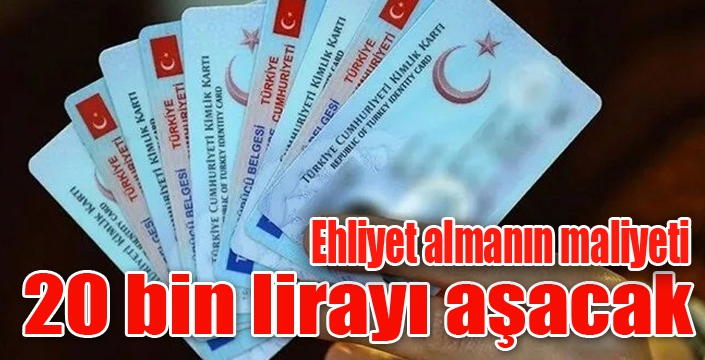 Ehliyet almanın maliyeti 20 bin lirayı aşacak