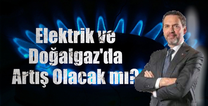 Elektrik ve Doğalgaz’da Artış Olacak mı?