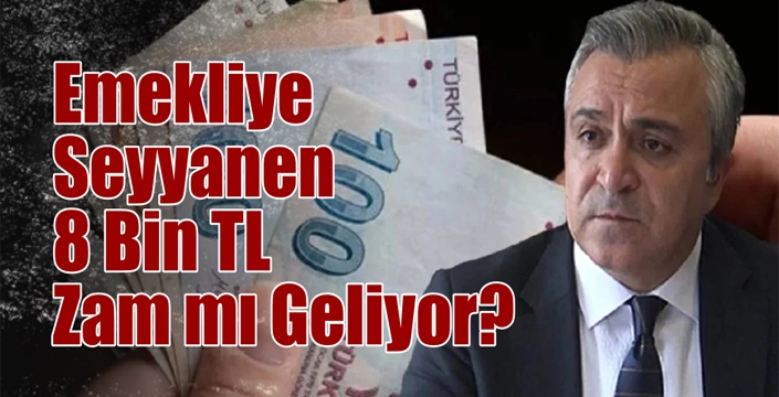 Emekliye Seyyanen 8 Bin TL Zam mı Geliyor? 