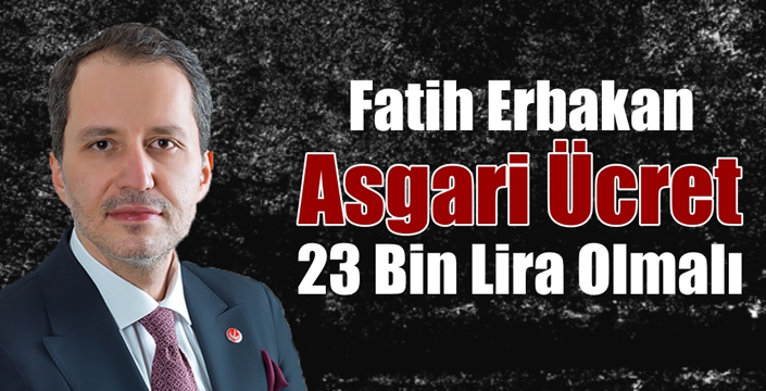 Erbakan: Asgari Ücret 23 Bin Lira Olmalı