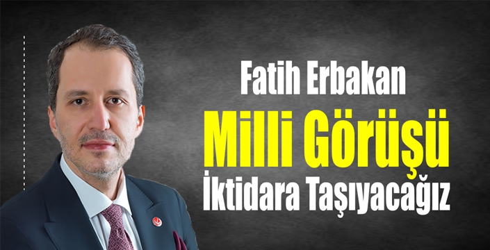 Erbakan: “Milli Görüşü İktidara Taşıyacağız”