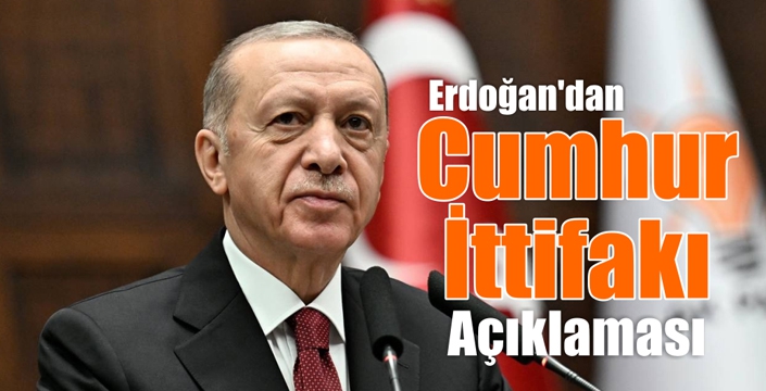 Erdoğan'dan 'Cumhur İttifakı' açıklaması