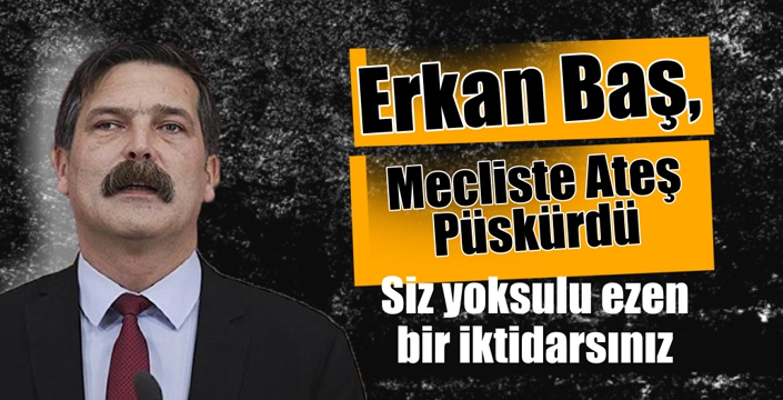 Erkan Baş, Meclis'te Ateş Püskürdü