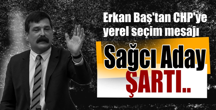 Erkan Baş’tan CHP’ye Yerel Seçim Mesajı 