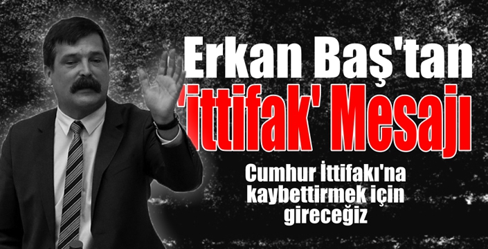 Erkan Baş'tan 'İttifak' Mesajı