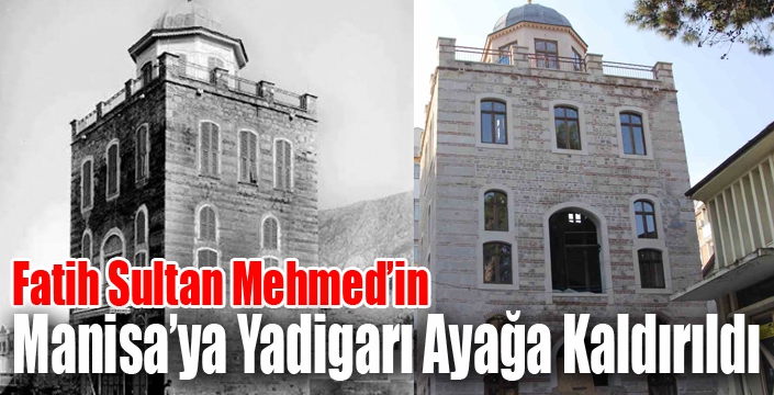 Fatih Sultan Mehmed’in Manisa’ya Yadigarı Ayağa Kaldırıldı