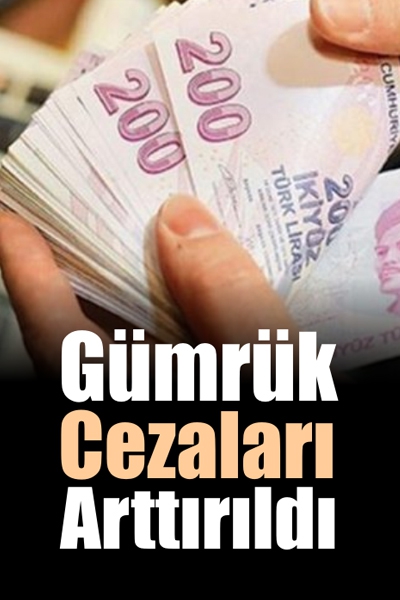 Gümrük Cezaları Artırıldı