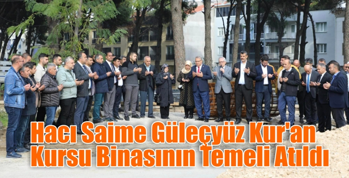 Hacı Saime Güleçyüz Kur’an Kursu Binasının Temeli Atıldı