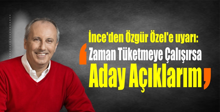 İnce'den Özgür Özel'e uyarı