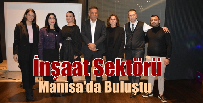 İnşaat Sektörü Manisa’da Buluştu