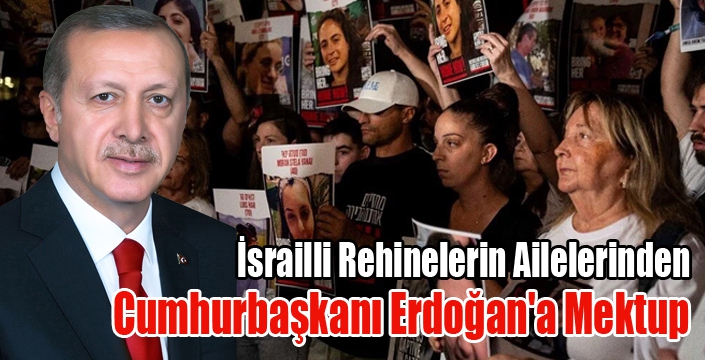İsrailli Rehinelerin Ailelerinden Cumhurbaşkanı Erdoğan'a Mektup