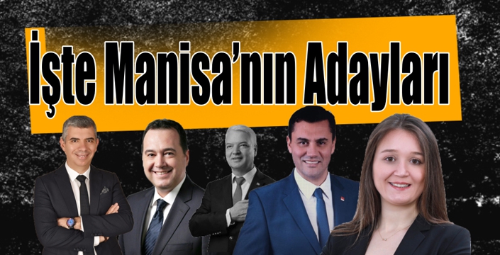 İşte Manisa Adayları