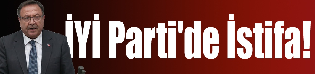 İYİ Parti'de İstifa!