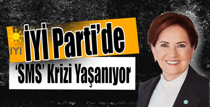 İYİ Parti'de SMS Krizi