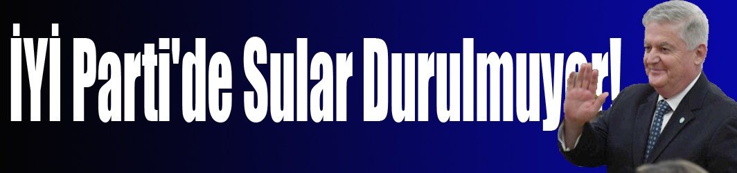 İYİ Parti'de Sular Durulmuyor! 