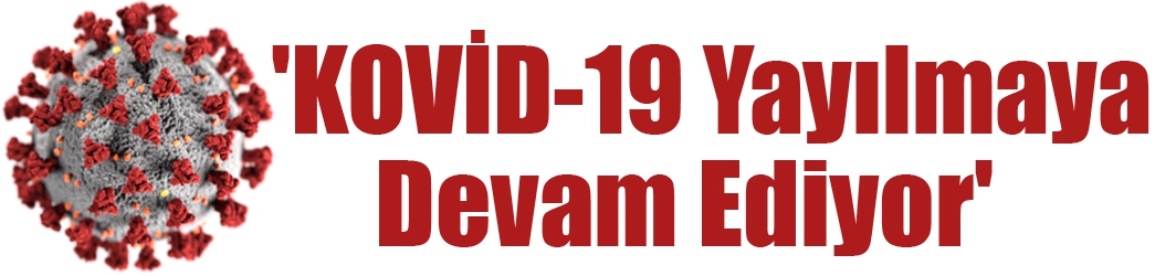 'KOVİD-19 Yayılmaya Devam Ediyor'