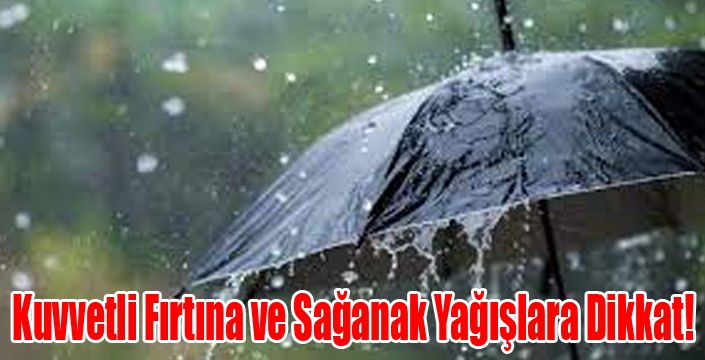 Kuvvetli Fırtına ve Sağanak Yağışlara Dikkat!