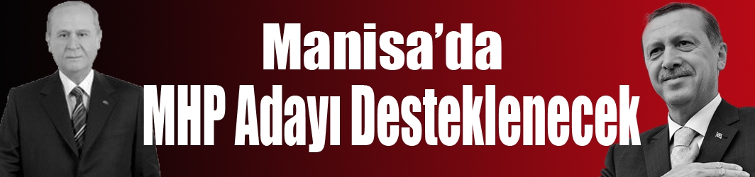 Manisa’da MHP Adayı Desteklenecek