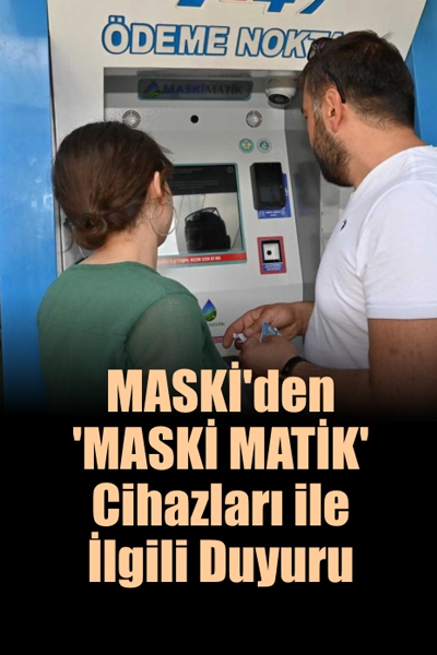 MASKİ’den ‘MASKİ MATİK’ Cihazları ile İlgili Duyuru